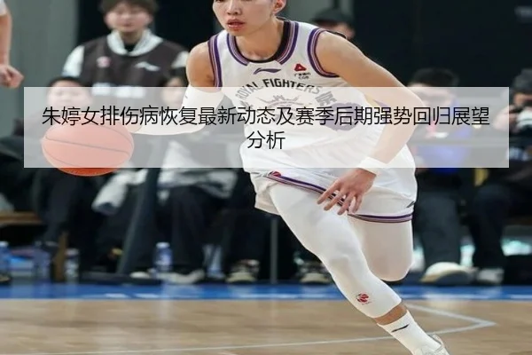 朱婷女排伤病恢复最新动态及赛季后期强势回归展望分析 - Kaiyuan